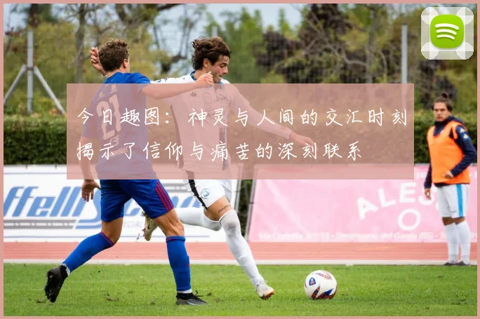 今日趣图：神灵与人间的交汇时刻揭示了信仰与痛苦的深刻联系