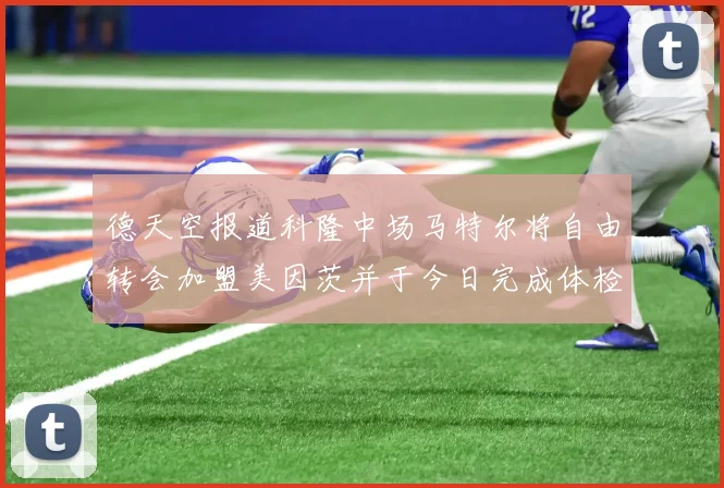 德天空报道科隆中场马特尔将自由转会加盟美因茨并于今日完成体检